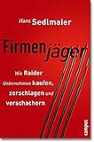Firmenjäger: Wie Raider Unternehmen kaufen, zerschlagen, verschachern by 
