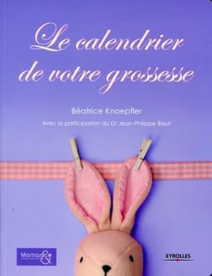 ORGANISATION Le calendrier de votre grossesse