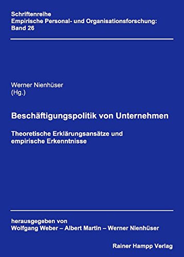 Beschäftigungspolitik von Unternehmen: Theoretische Erklärungsansätze und empirische Erkenntnisse (Empirische Personal- und Organisationsforschung)