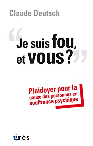 Je suis fou, et vous ?: Plaidoyer pour la cause des personnes en souffrance psychique en ligne Je suis fou, et vous ?: Plaidoyer pour la cause des personnes en souffrance psychique francais