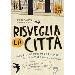 Risveglia la città! Idee e progetti per lanciare il tuo messaggio al mondo