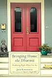 Bringing Home the Dharma: Awakening Right Where You Are by 