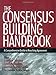 The Consensus Building Handbook: A Comprehensive Guide to Reaching Agreement by 