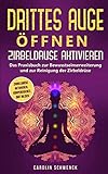 Drittes Auge öffnen - Zirbeldrüse aktivieren: Das Praxisbuch zur Bewusstseinserweiterung und zur Reinigung der Zirbeldrüse - Zirbeldrüse aktivieren, körpereigenes DMT bilden by Carolin Schwenck