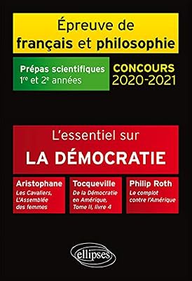 L'essentiel sur la démocratie. Aristophane, Les Cavaliers, L'Assemblée des femmes - Tocqueville, De la Démocratie en Amérique, Tome II, livre 4 - ... Prépas scientifiques 2020-2021