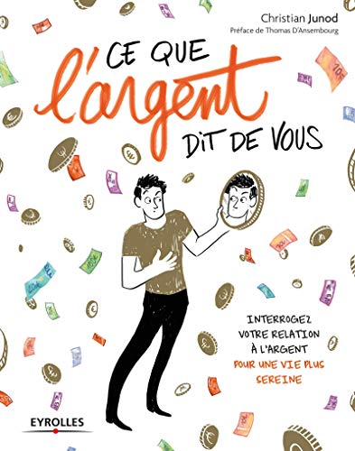Ce que l'argent dit de vous: Interrogez votre relation à l'argent pour une vie plus sereine. Ce que l'argent dit de vous: Interrogez votre relation à l'argent pour une vie plus sereine.