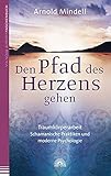 Den Pfad des Herzens gehen: Traumkörperarbeit - Schamanische Praktiken und moderne Psychologie by 