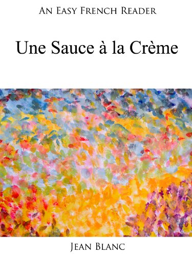An Easy French Reader: Une Sauce à la Crème (Easy French Readers t. 16) An Easy French Reader: Une Sauce à la Crème (Easy French Readers t. 16)