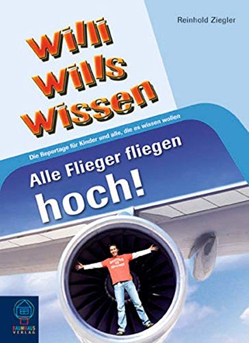 Alle Flieger fliegen hoch!: Willi wills wissen, Bd. 12