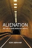 Alienation: My Life in Saudi Arabia and America by Asim Abraham