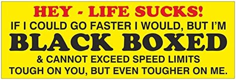 Black box vehicle sticker. Life sucks! black boxed I cannot exceed the speed limit sticker. 300mm x 100mm Self adhesive sign. Screen printed
