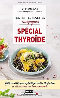 LEDUC.S Mes petites recettes magiques spécial thyroïde : 100 recettes pour protéger votre thyroïde et rééquilibrer son fonctionnement