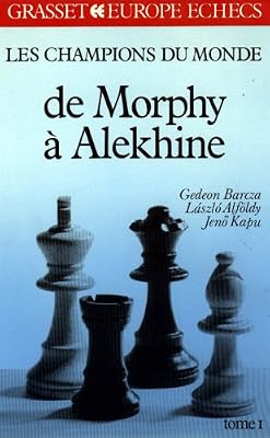 Les Champions du monde du jeu d'échecs Tome 1 : De Morphy à Alekhine