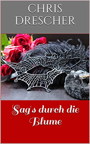 Sag´s durch die Blume : BDSM Roman