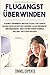 Produktbild Flugangst überwinden: Angstfrei fliegen leicht gemacht. Das Buch zur Selbsthilfe bei Flugphobie & Klaustrophobiedie. Ohne Medikamente, Tabletten und Hypnosetechniken Ihre Angst vor Fliegen verlieren.