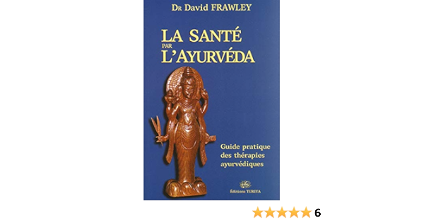 Amazon Fr La Sante Par L Ayurveda Guide Pratique Des Therapies Ayurvediques Frawley David Smith Dulac Girija Livres