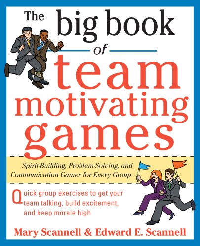 The Big Book of Team-Motivating Games: Spirit-Building, Problem-Solving and Communication Games for The Big Book of Team-Motivating Games: Spirit-Building, Problem-Solving and Communication Games for