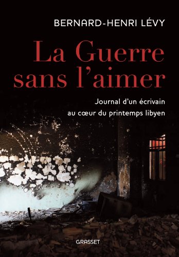Download La guerre sans l'aimer: Journal d'un écrivain au cœur du printemps libyen Download La guerre sans l'aimer: Journal d'un écrivain au cœur du printemps libyen