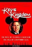 Keys to the Kingdom: The Rise of Michael Eisner and the Fall of Everybody Else: The Rise of Michael Eisner and the Fall of Everyone Else by Kim Masters