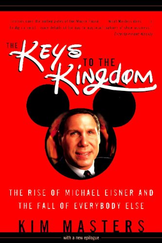 Keys to the Kingdom: The Rise of Michael Eisner and the Fall of Everybody Else: The Rise of Michael Eisner and the Fall of Everyone Else