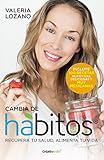  Cambia de hábitos (Colección Vital): Recupera tu salud, alimenta tu vida