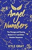 Angel Numbers: The Message and Meaning Behind 11:11 and Other Number Sequences by 