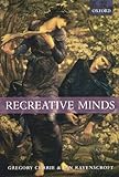 Recreative Minds: Imagination in Philosophy and Psychology Recreative Minds: Imagination in Philosophy and Psychology