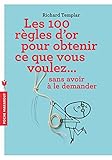 Les 100 règles d'or pour obtenir ce que vous voulez...: sans avoir à le demander