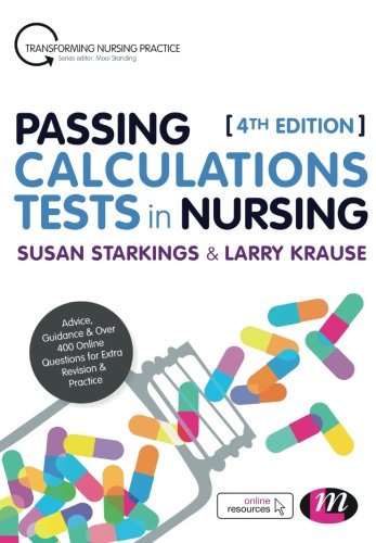 Passing Calculations Tests in Nursing: Advice, Guidance and Over 400 Online Questions for Extra Revision and Practice (Transforming Nursing Practice Series)