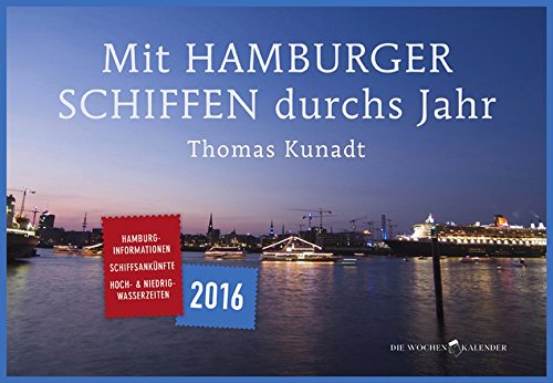 Mit Hamburger Schiffen durchs Jahr: 53 Fotomotive. Mit Hamburginformationen, Schiffsankünften und Hoch- und Niedrigwasserzeiten für Hamburg-St. Pauli (Die Wochenkalender)