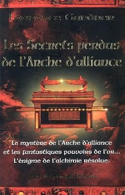 Les secrets perdus de l'Arche d'alliance : Le mystère de l'Arche d'alliance et les fantastiques pouvoirs de l'or... L'énigme de l'alchimie résolue