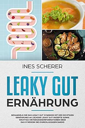 Leaky Gut Ernahrung Behandeln Sie Das Syndrom Mit Der Richtigen 66 Leckere Rezepte Sowie Wichtige Hintergrundinformationen Uber Des Durchlassigen Darms Ebook Scherer Ines Recipes 