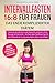 Intervallfasten 16:8 für Frauen - das Ende komplizierter Diäten!: Gesund abnehmen und Gewicht verlieren ohne Hunger & Verzicht, Einfach den Stoffwechsel & die Fettverbrennung ankurbeln ohne Jojo Eff by