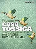 Casa tossica. Dalla cucina alla camera da letto come difendersi dai veleni domestici
