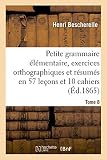 Image de Petite grammaire élémentaire : avec exercices orthographiques Tome 8: et résumés en 57 leçons et en 10 cahiers