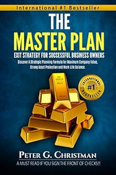 The Master Plan: Exit Strategy For Successful Business Owners: Discover A Strategic Planning Formula for Maximum Company Value, Strong Asset Protection and Work-Life Balance