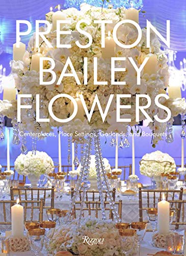 Preston Bailey Flowers: Centerpieces, Place Setting, Ceremonies, and Parties livre