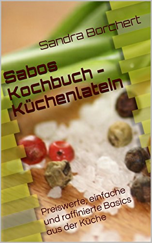 Download Sabos Kochbuch - Küchenlatein: Preiswerte, einfache und raffinierte Basics aus der Küche Download Sabos Kochbuch - Küchenlatein: Preiswerte, einfache und raffinierte Basics aus der Küche