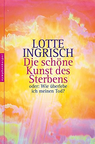 Die schöne Kunst des Sterbens: oder: Wie überlebe ich meinen Tod?