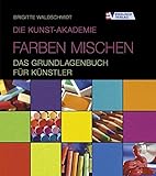 Image de Die Kunst-Akademie. Farben mischen - Das Grundlagenbuch für Künstler