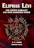Eliphas Lévi: Der große Kabbalist und seine magischen Werke by R H Laarss
