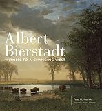 Albert Bierstadt: Witness to a Changing West (Charles M. Russell Center Series on Art and Photography of the American West, Band 30) by