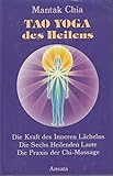 Tao Yoga des Heilens. Die Kraft des Inneren Lächelns, Die Sechs Heilenden Laute, Die Praxis der Chi-Selbstmassage by Mantak Chia