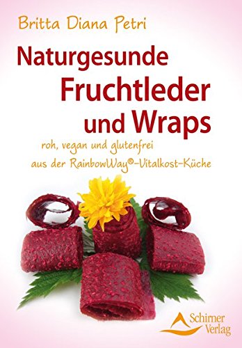 Preisvergleich Produktbild Naturgesunde Fruchtleder und Wraps: aus der RainbowWay®- Vitalkost-Küche