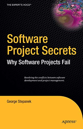 Software Project Secrets: Why Software Projects Fail (Expert's Voice)