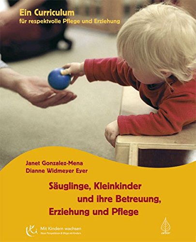 Download Säuglinge, Kleinkinder und ihre Betreuung, Erziehung und Pflege: Curriculum für respektvolle Pflege und Erziehung (Mit Kindern wachsen) Download Säuglinge, Kleinkinder und ihre Betreuung, Erziehung und Pflege: Curriculum für respektvolle Pflege und Erziehung (Mit Kindern wachsen)