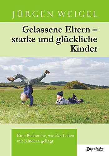 Download Gelassene Eltern – starke und glückliche Kinder. Eine Recherche, wie das Leben mit Kindern gelingt Download Gelassene Eltern – starke und glückliche Kinder. Eine Recherche, wie das Leben mit Kindern gelingt