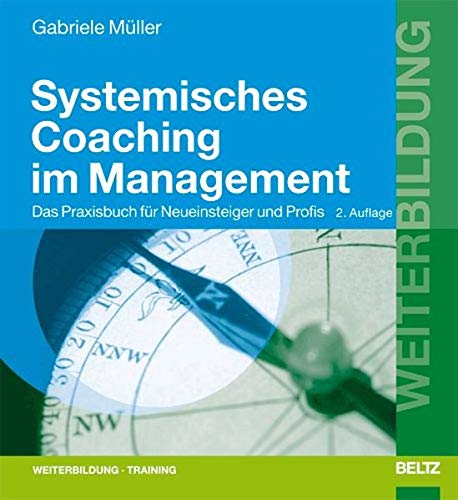Systemisches Coaching im Management: Das Praxisbuch für Neueinsteiger und Profis (Beltz Weiterbildung / Fachbuch)