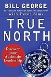 True North: Discover Your Authentic Leadership True North: Discover Your Authentic Leadership