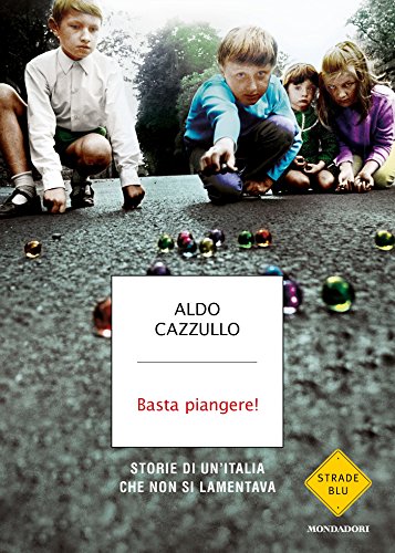 Basta piangere!: Storie di un'Italia che non si lamentava